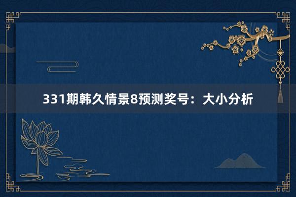 331期韩久情景8预测奖号:大小分析